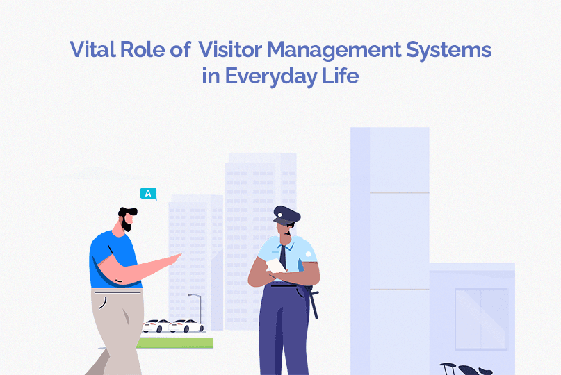 Vital Role of Visitor Management Systems in Everyday Life